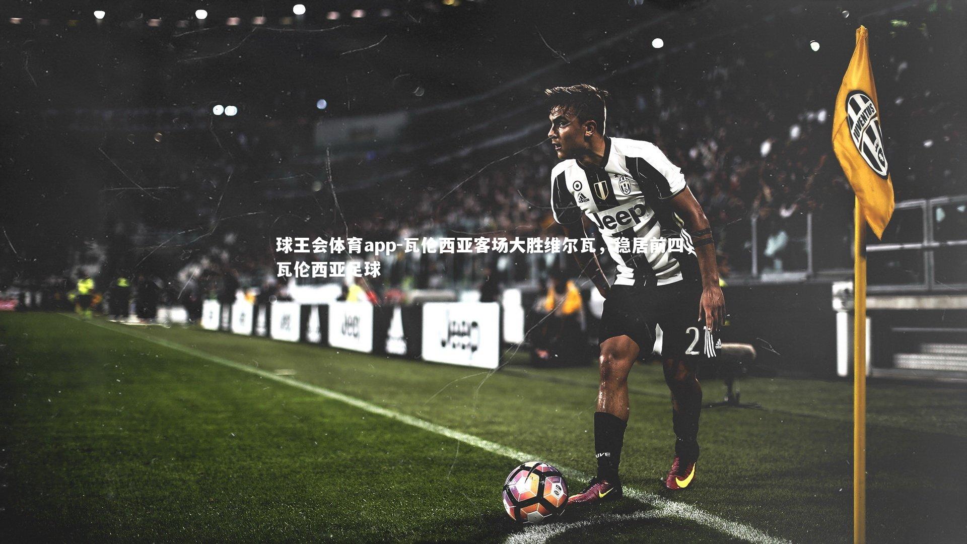 瓦伦西亚客场大胜维尔瓦，稳居前四，瓦伦西亚足球